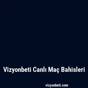 Vizyonbeti Canlı Maç Bahisleri
