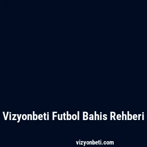 Vizyonbeti Futbol Bahis Rehberi
