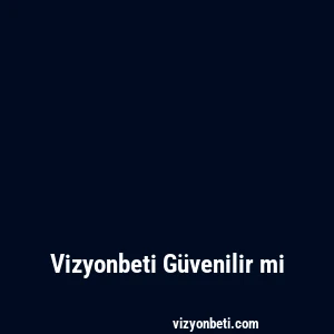 Vizyonbeti Güvenilir mi