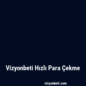 Vizyonbeti Hızlı Para Çekme