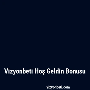 Vizyonbeti Hoş Geldin Bonusu