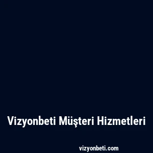 Vizyonbeti Müşteri Hizmetleri