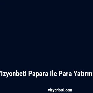 Vizyonbeti Papara ile Para Yatırma