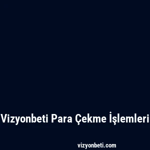 Vizyonbeti Para Çekme İşlemleri