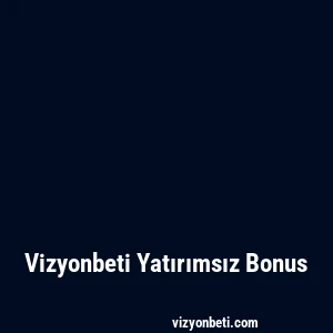 Vizyonbeti Yatırımsız Bonus